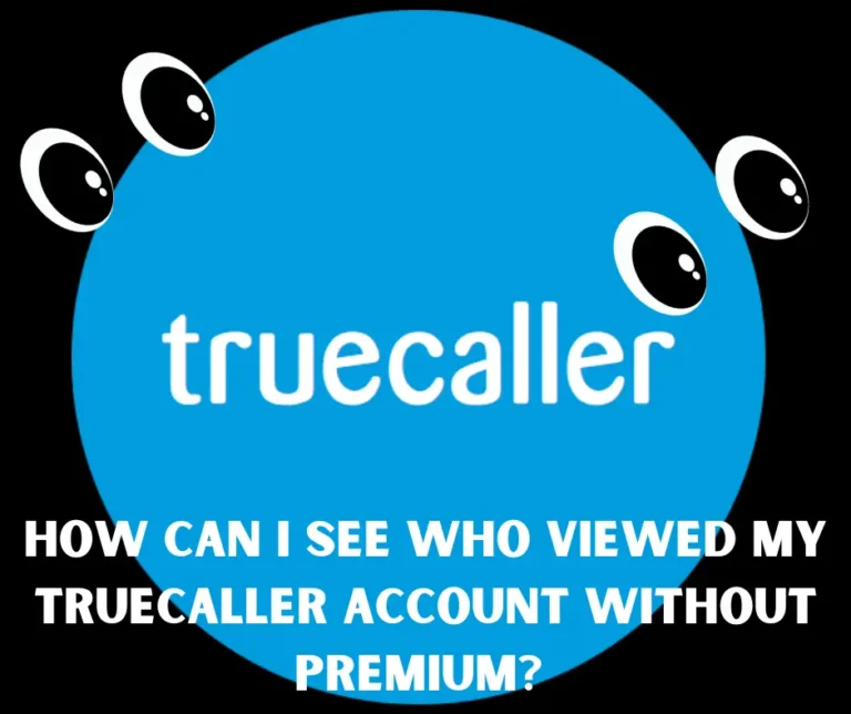 How Can I See Who Viewed My Truecaller Account Without Premium?