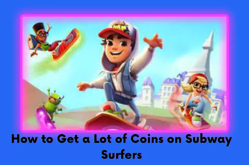 How to Get a Lot of Coins on Subway Surfers