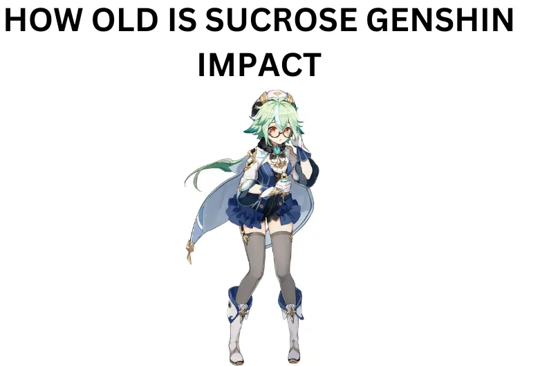 HOW OLD IS SUCROSE GENSHIN IMPACT